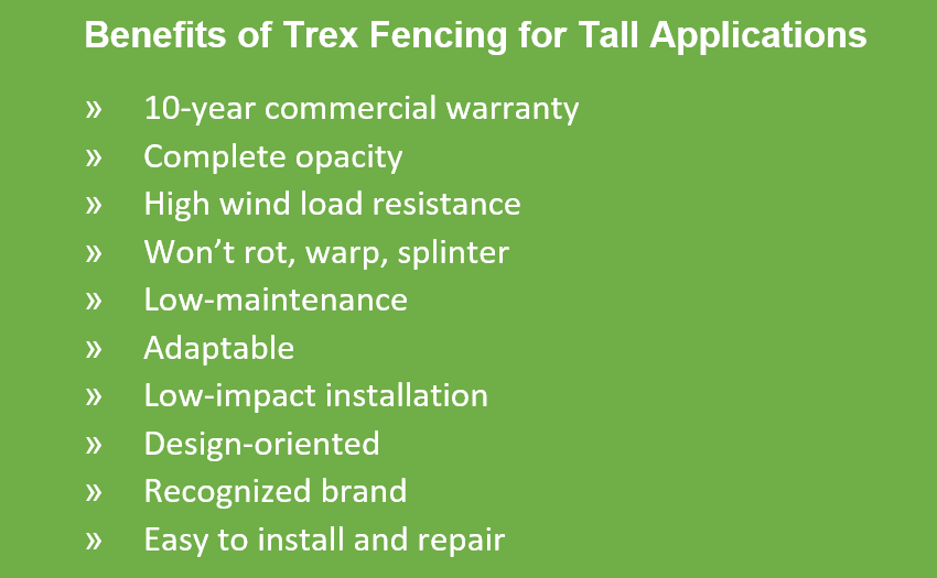 Trex Fencing for Tall Fence Enclosures and Perimeters 2 A list of Trex Fence benefits that are important for architects to evaluate when deciding if Trex is the right solution for their projects.